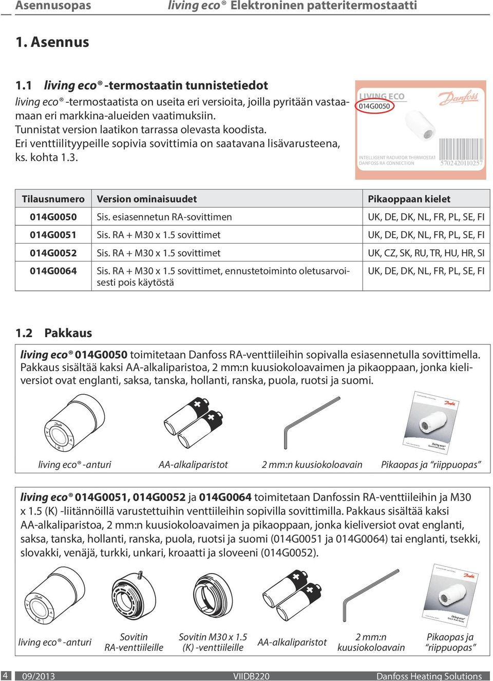 koodista Eri venttiilityypeille sopivia sovittimia on saatavana lisävarusteena, ks kohta 13 LIVING ECO 014G0050 INTELLIGENT RADIATOR THERMOSTAT DANFOSS RA CONNECTION 5702420110257 Tilausnumero