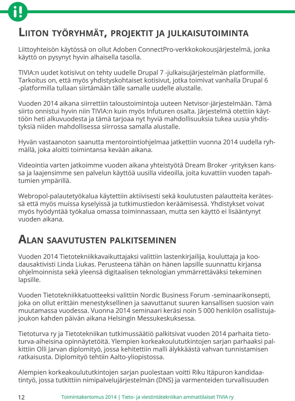 Tarkoitus on, että myös yhdistyskohtaiset kotisivut, jotka toimivat vanhalla Drupal 6 -platformilla tullaan siirtämään tälle samalle uudelle alustalle.