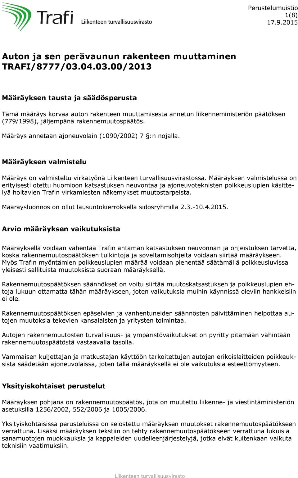 Määräys annetaan ajoneuvolain (1090/2002) 7 :n nojalla. Määräyksen valmistelu Määräys on valmisteltu virkatyönä ssa.