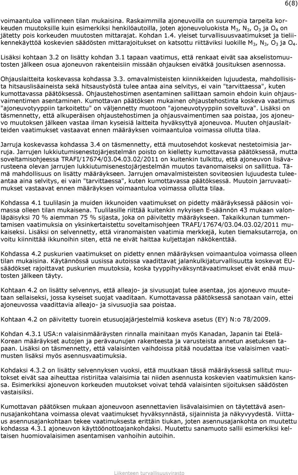 Kohdan 1.4. yleiset turvallisuusvaatimukset ja tieliikennekäyttöä koskevien säädösten mittarajoitukset on katsottu riittäviksi luokille M 3, N 3, O 3 ja O 4. Lisäksi kohtaan 3.2 on lisätty kohdan 3.