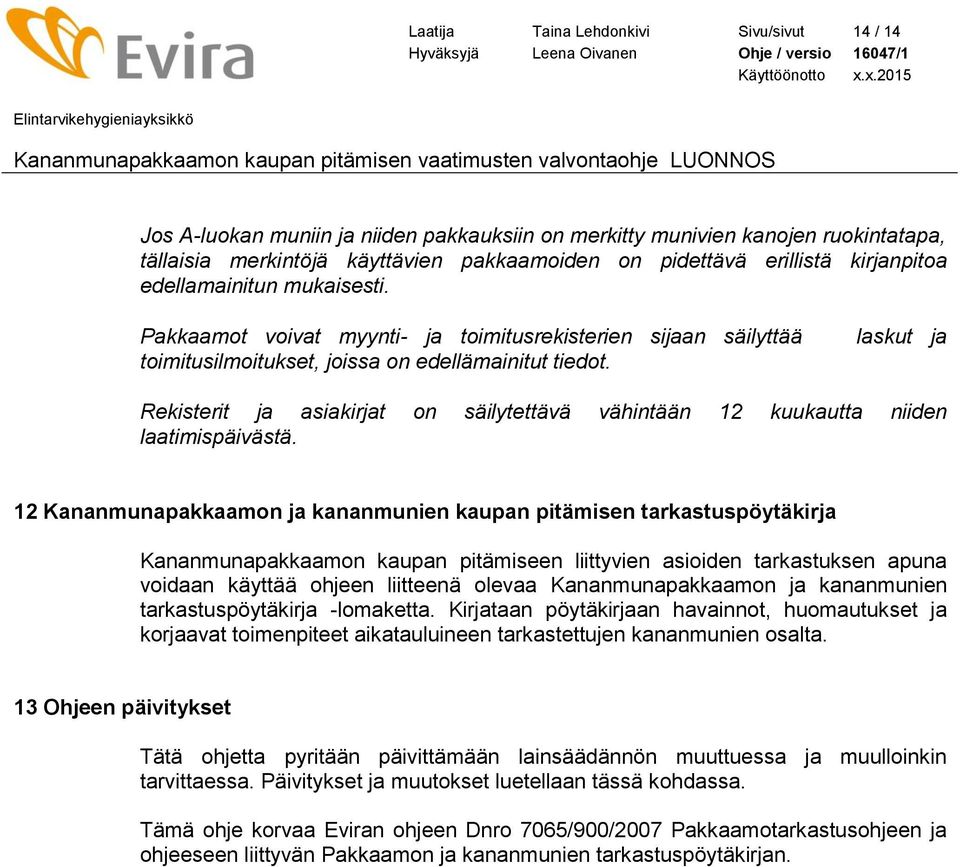 laskut ja Rekisterit ja asiakirjat on säilytettävä vähintään 12 kuukautta niiden laatimispäivästä.