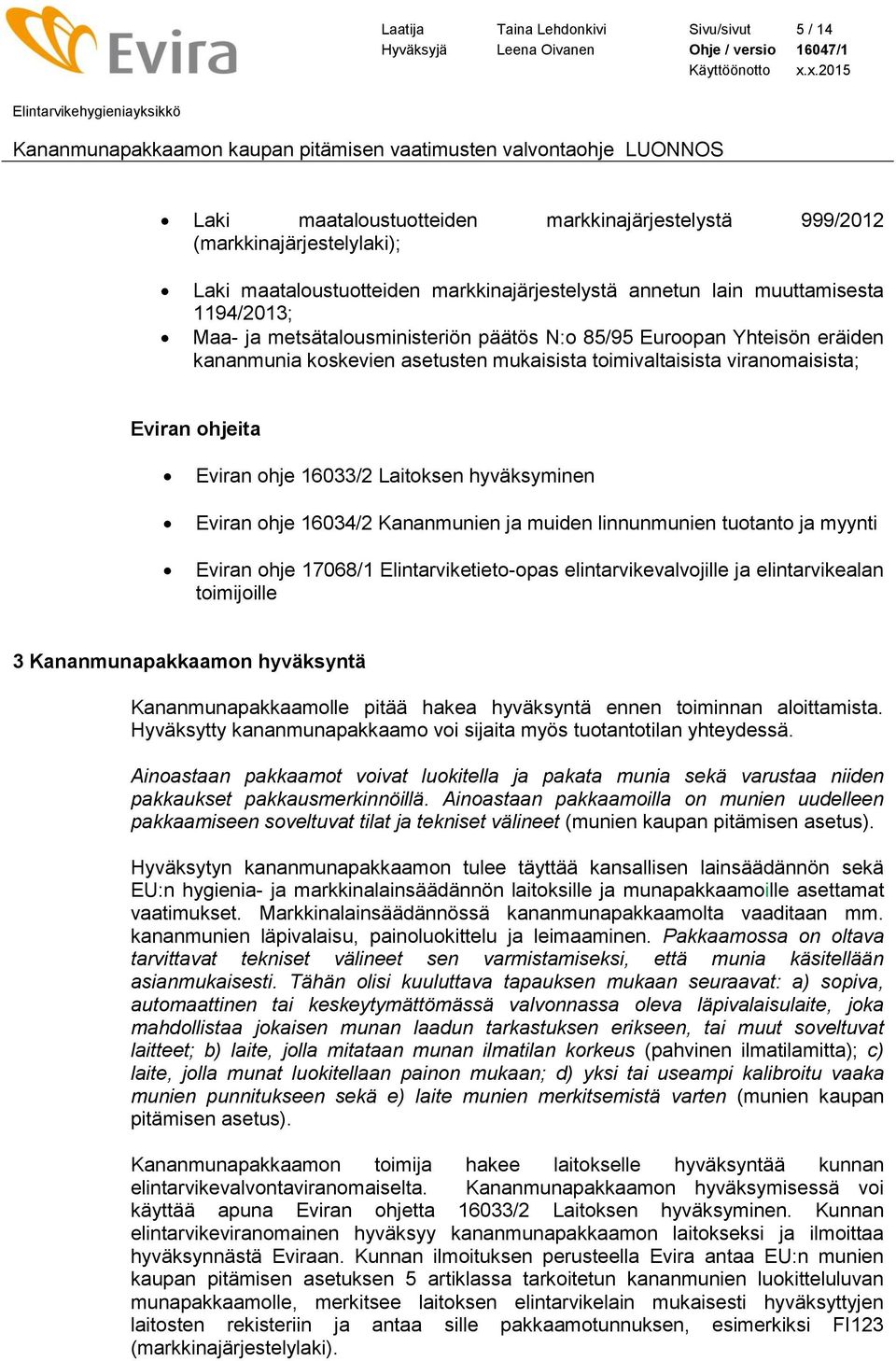 Laitoksen hyväksyminen Eviran ohje 16034/2 Kananmunien ja muiden linnunmunien tuotanto ja myynti Eviran ohje 17068/1 Elintarviketieto-opas elintarvikevalvojille ja elintarvikealan toimijoille 3