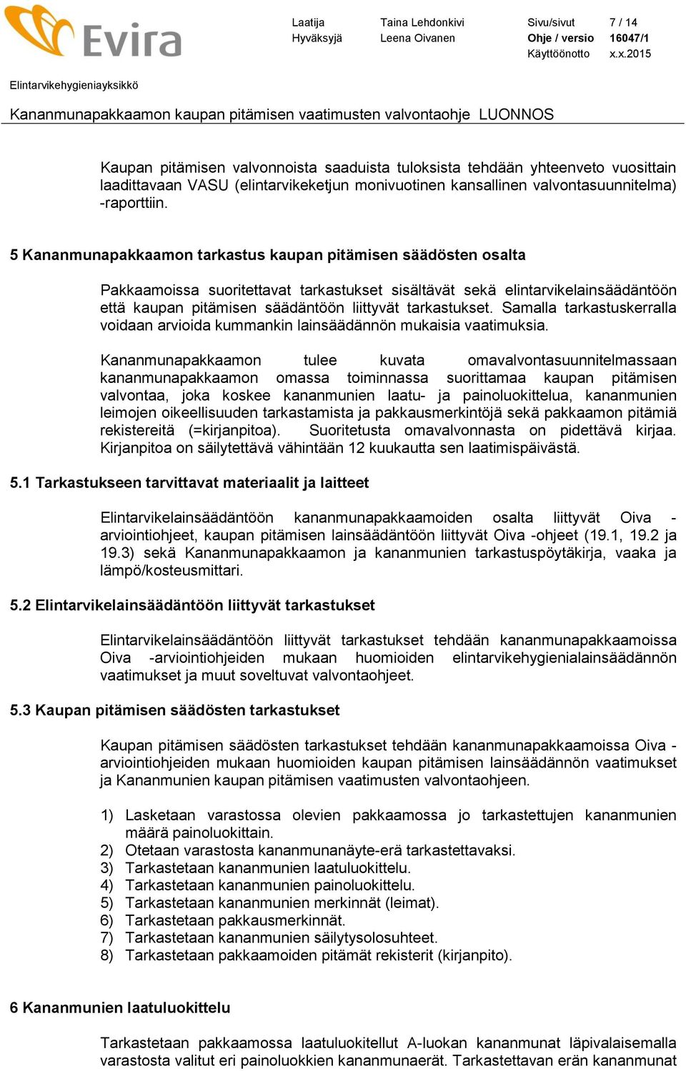 5 Kananmunapakkaamon tarkastus kaupan pitämisen säädösten osalta Pakkaamoissa suoritettavat tarkastukset sisältävät sekä elintarvikelainsäädäntöön että kaupan pitämisen säädäntöön liittyvät