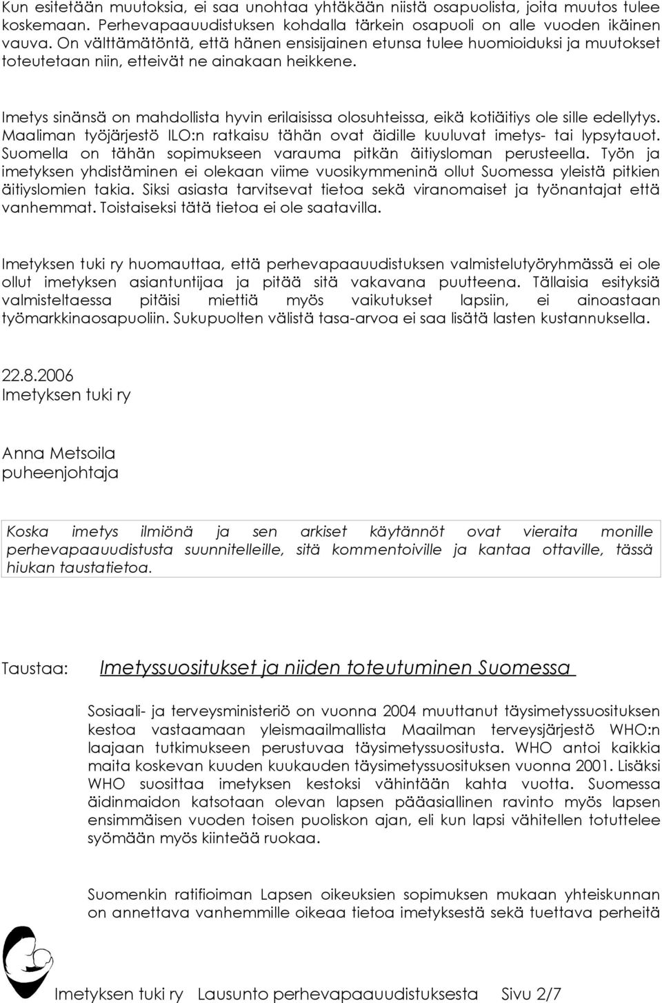 Imetys sinänsä on mahdollista hyvin erilaisissa olosuhteissa, eikä kotiäitiys ole sille edellytys. Maaliman työjärjestö ILO:n ratkaisu tähän ovat äidille kuuluvat imetys- tai lypsytauot.