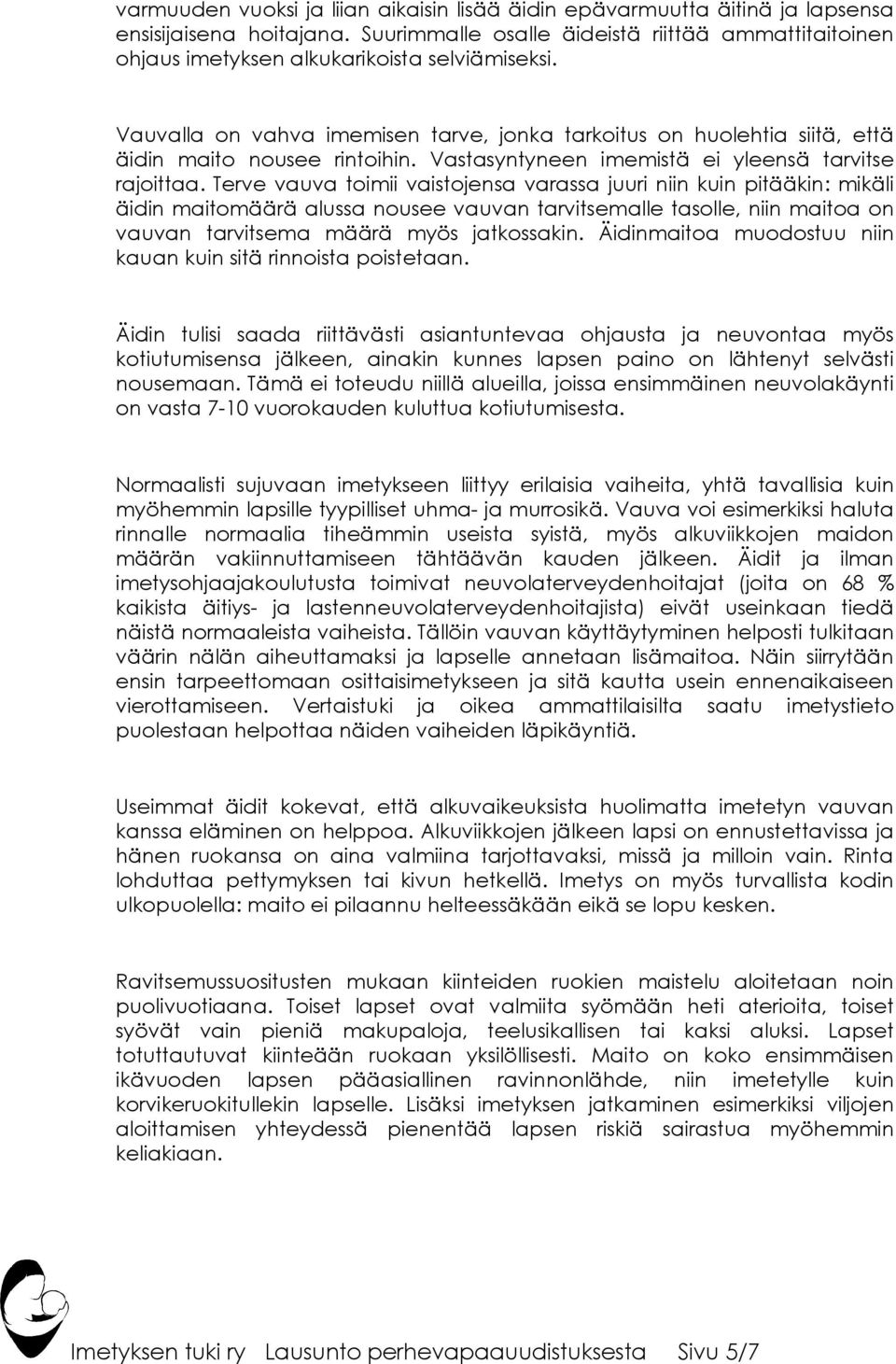 Vauvalla on vahva imemisen tarve, jonka tarkoitus on huolehtia siitä, että äidin maito nousee rintoihin. Vastasyntyneen imemistä ei yleensä tarvitse rajoittaa.