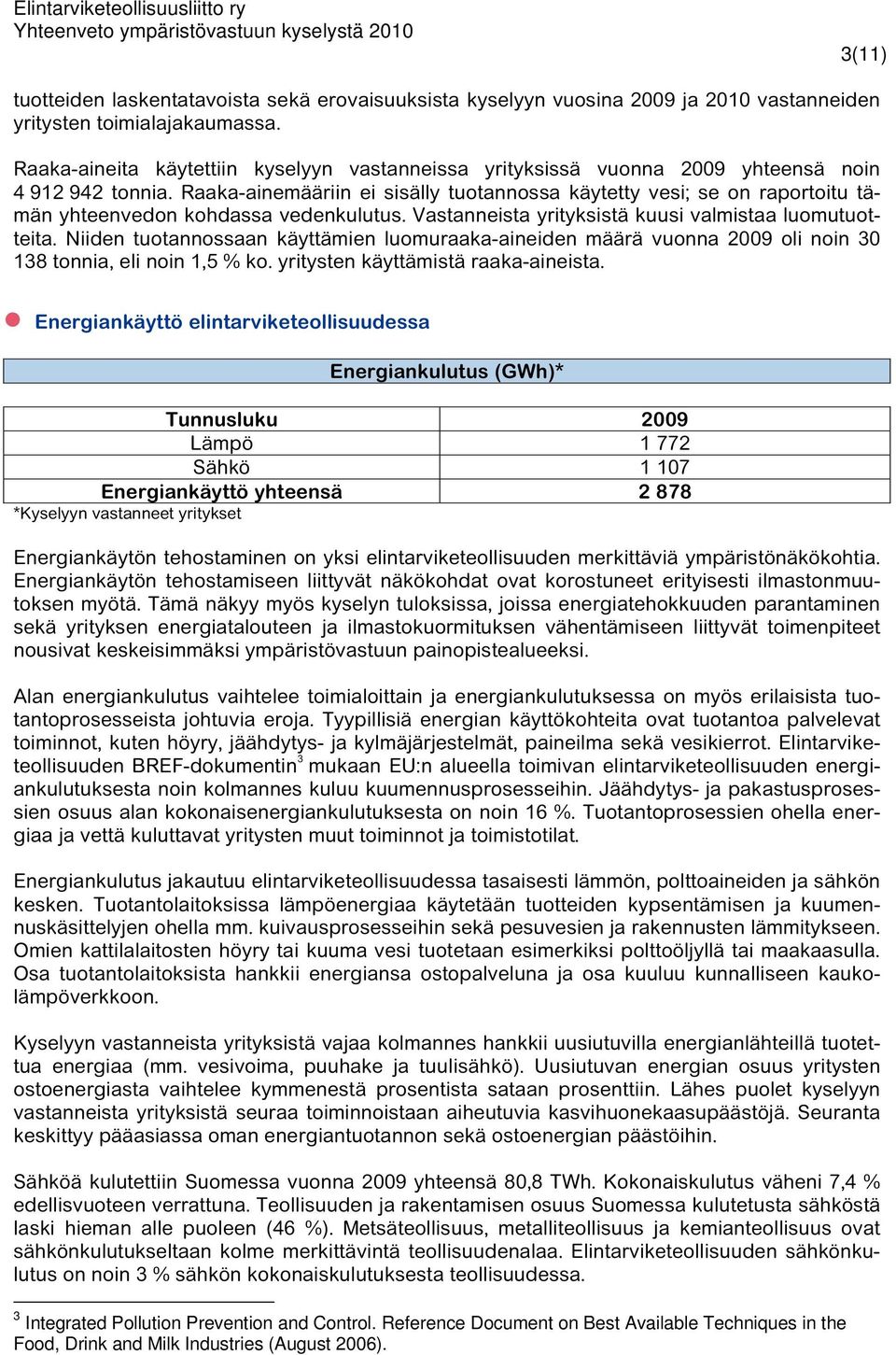 Raaka-ainemääriin ei sisälly tuotannossa käytetty vesi; se on raportoitu tämän yhteenvedon kohdassa vedenkulutus. Vastanneista yrityksistä kuusi valmistaa luomutuotteita.