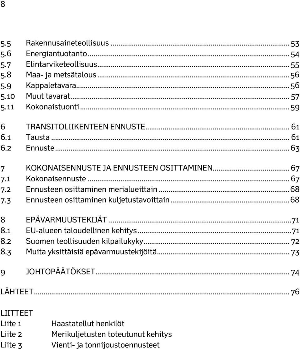 .. 68 7.3 Ennusteen osittaminen kuljetustavoittain... 68 8 EPÄVARMUUSTEKIJÄT... 71 8.1 EU-alueen taloudellinen kehitys... 71 8.2 Suomen teollisuuden kilpailukyky... 72 8.