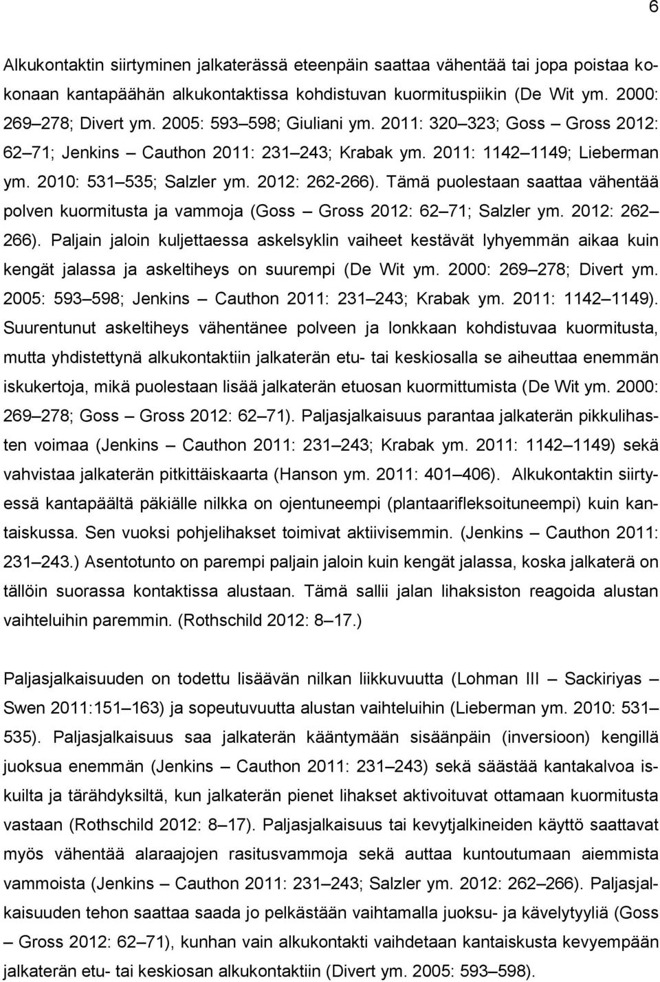 Tämä puolestaan saattaa vähentää polven kuormitusta ja vammoja (Goss Gross 2012: 62 71; Salzler ym. 2012: 262 266).