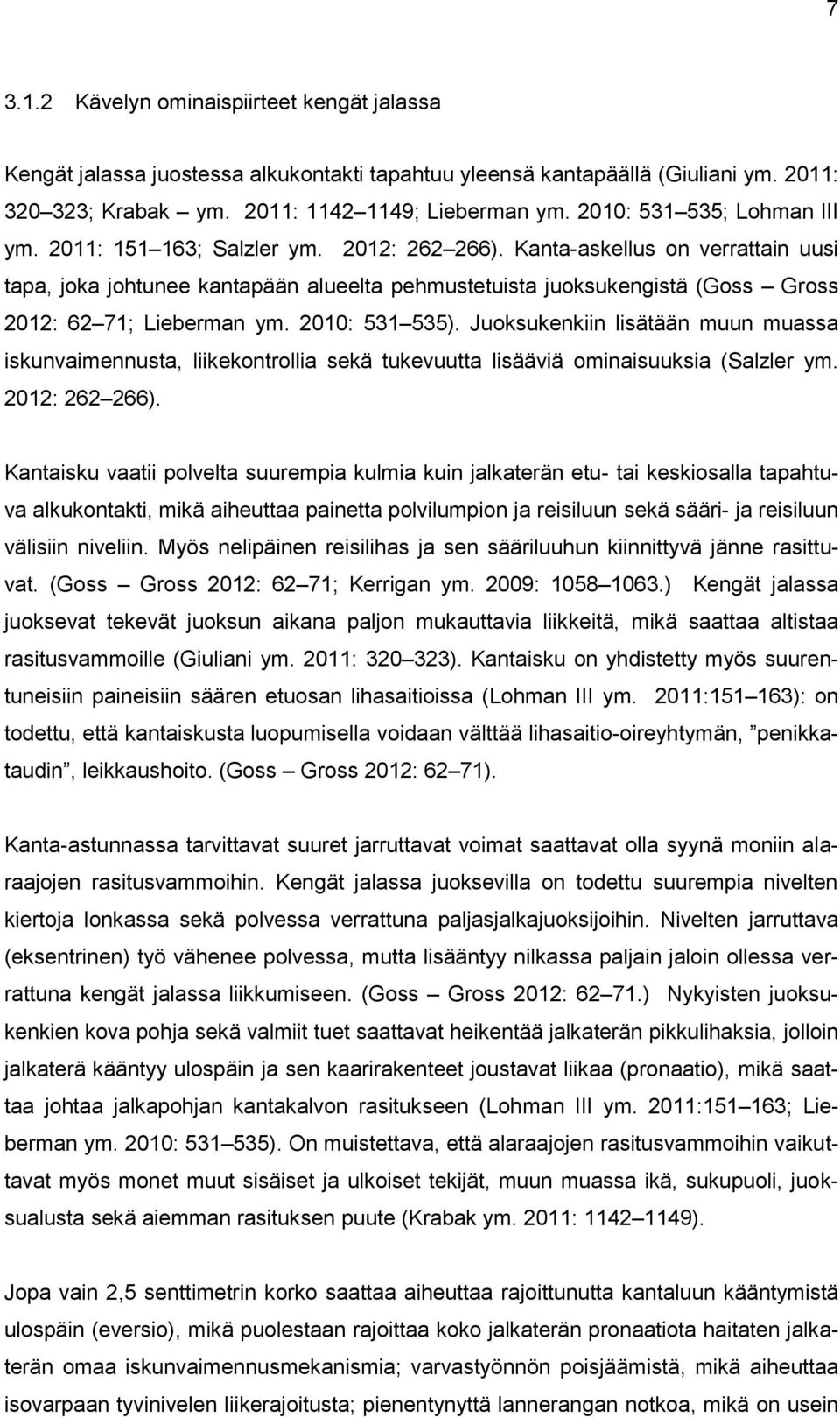 Kanta-askellus on verrattain uusi tapa, joka johtunee kantapään alueelta pehmustetuista juoksukengistä (Goss Gross 2012: 62 71; Lieberman ym. 2010: 531 535).