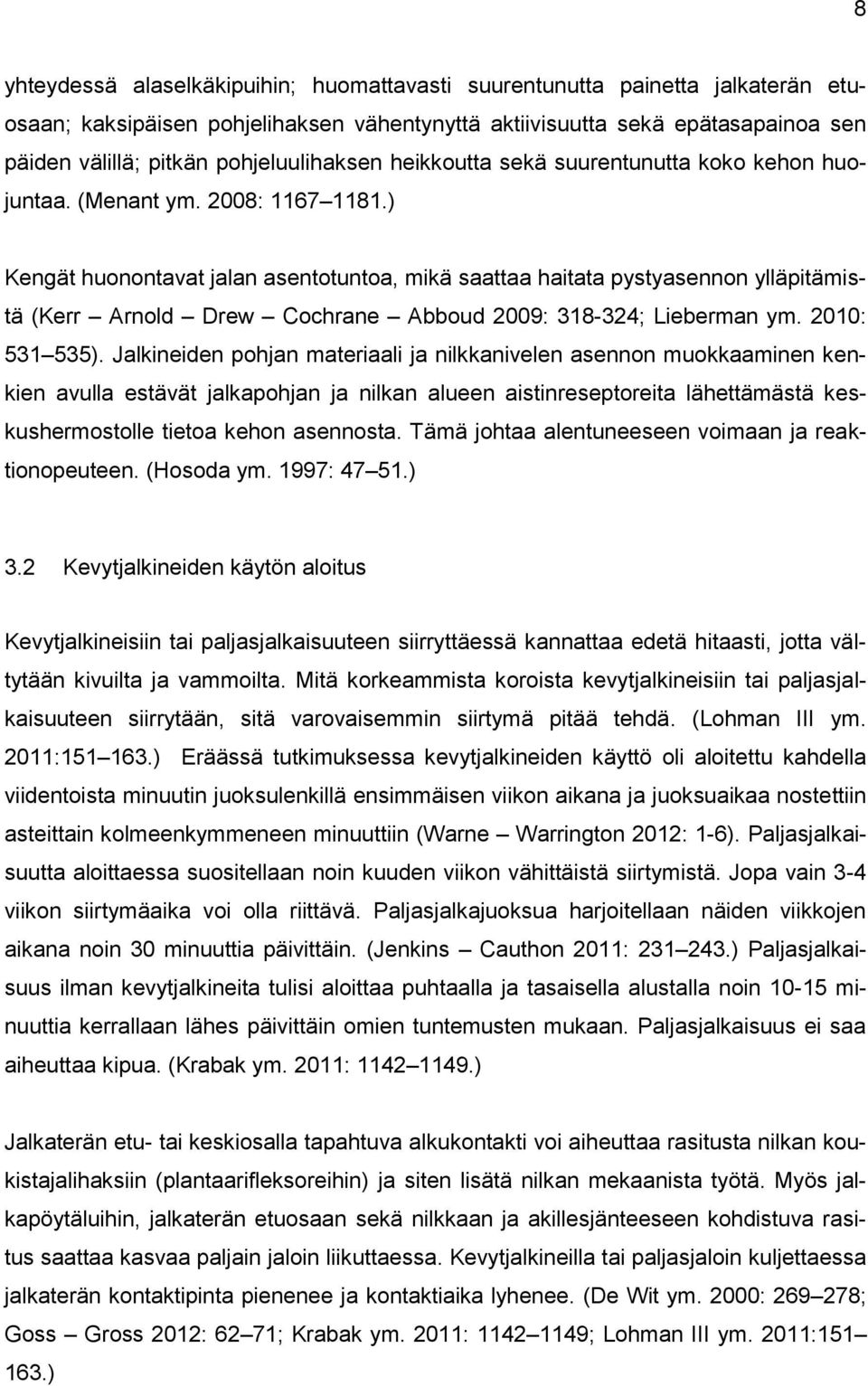 ) Kengät huonontavat jalan asentotuntoa, mikä saattaa haitata pystyasennon ylläpitämistä (Kerr Arnold Drew Cochrane Abboud 2009: 318-324; Lieberman ym. 2010: 531 535).