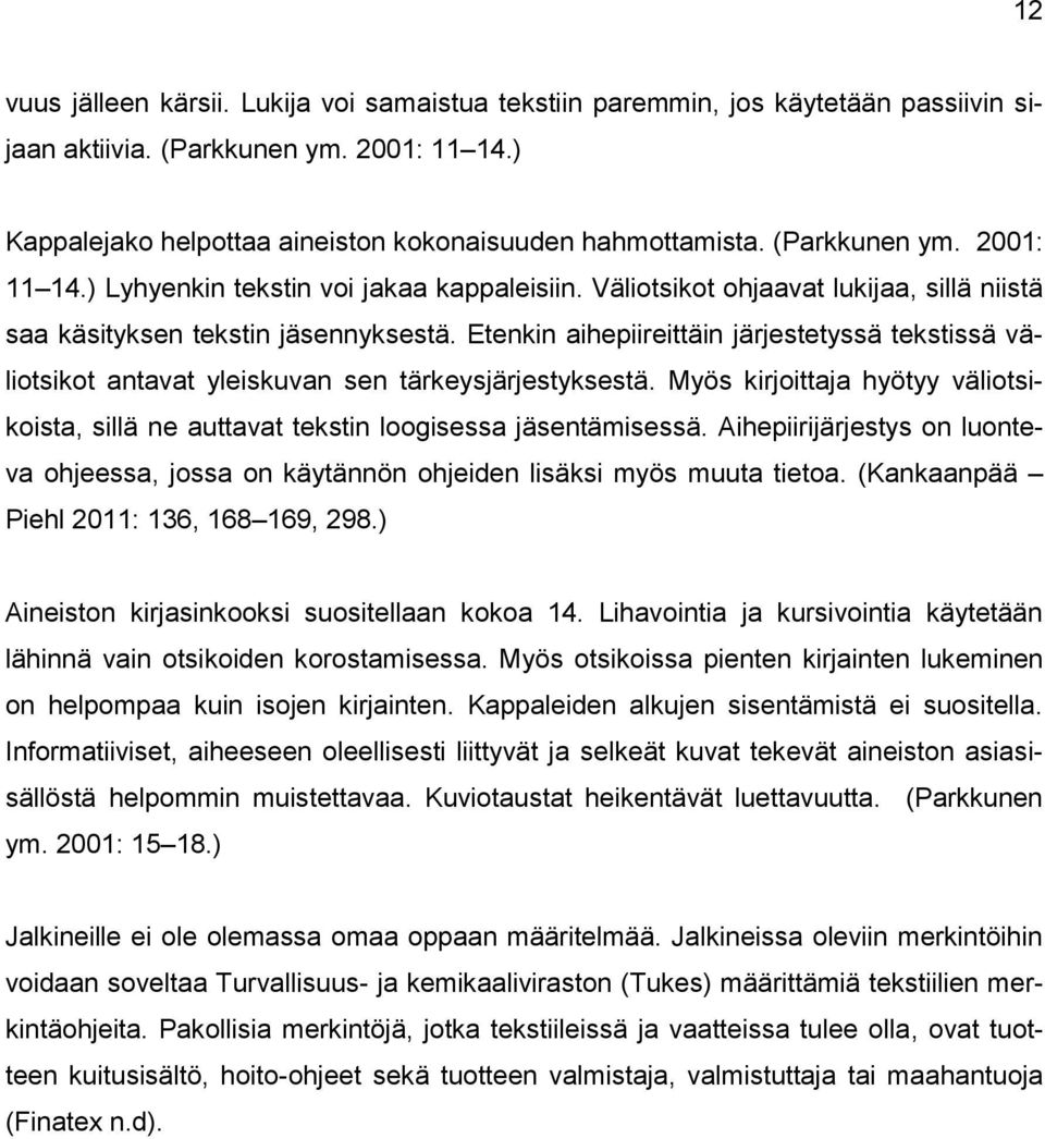 Etenkin aihepiireittäin järjestetyssä tekstissä väliotsikot antavat yleiskuvan sen tärkeysjärjestyksestä. Myös kirjoittaja hyötyy väliotsikoista, sillä ne auttavat tekstin loogisessa jäsentämisessä.