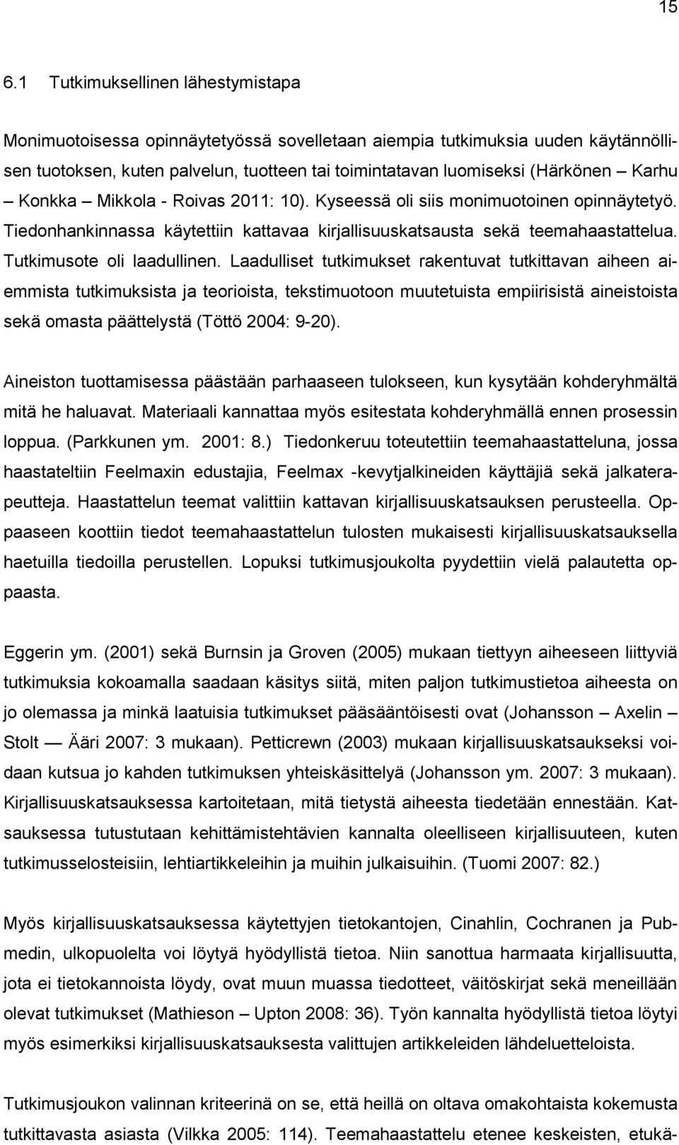 Laadulliset tutkimukset rakentuvat tutkittavan aiheen aiemmista tutkimuksista ja teorioista, tekstimuotoon muutetuista empiirisistä aineistoista sekä omasta päättelystä (Töttö 2004: 9-20).