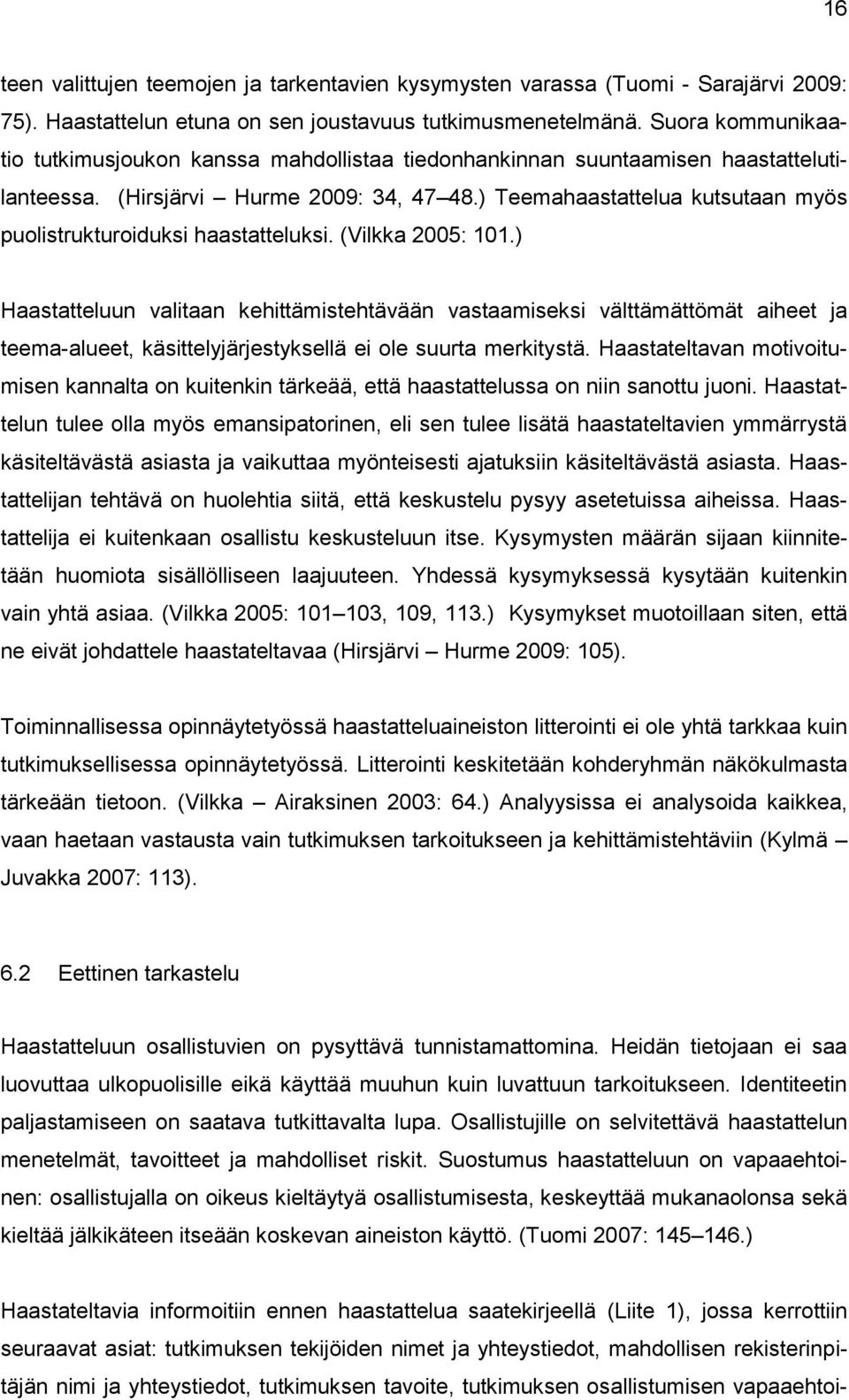 ) Teemahaastattelua kutsutaan myös puolistrukturoiduksi haastatteluksi. (Vilkka 2005: 101.