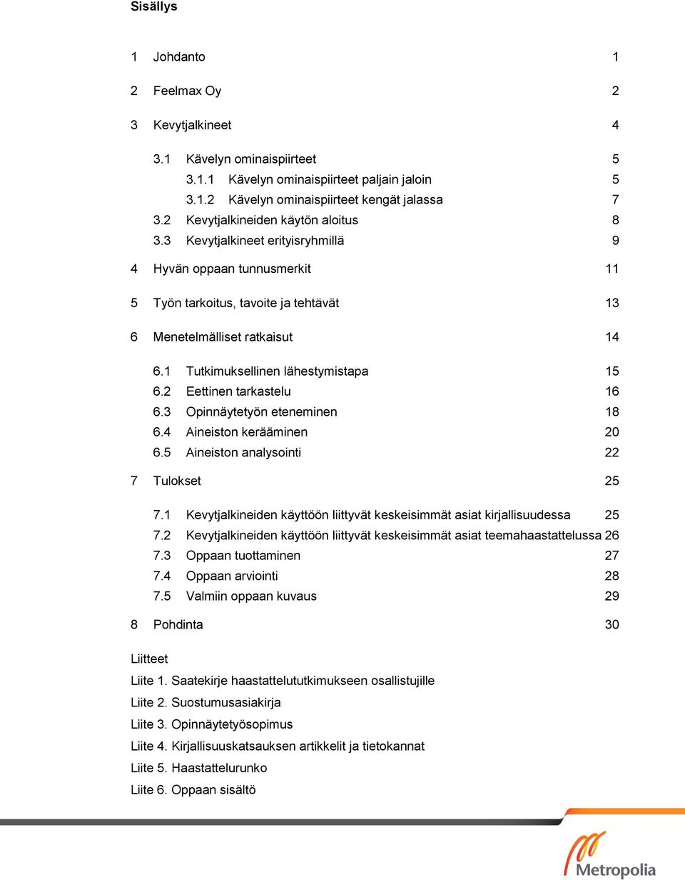 1 Tutkimuksellinen lähestymistapa 15 6.2 Eettinen tarkastelu 16 6.3 Opinnäytetyön eteneminen 18 6.4 Aineiston kerääminen 20 6.5 Aineiston analysointi 22 7 Tulokset 25 7.