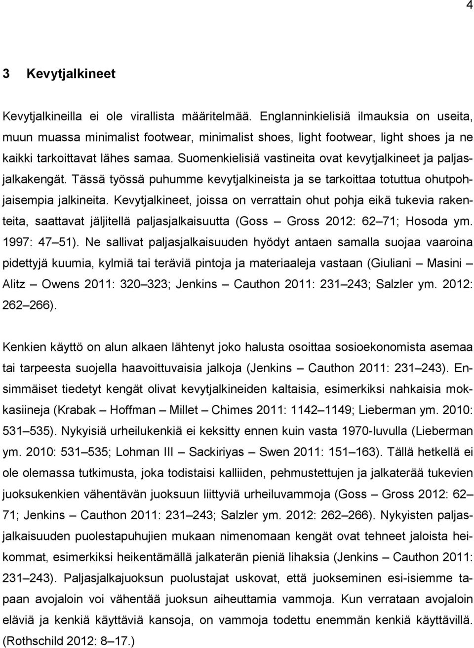 Suomenkielisiä vastineita ovat kevytjalkineet ja paljasjalkakengät. Tässä työssä puhumme kevytjalkineista ja se tarkoittaa totuttua ohutpohjaisempia jalkineita.
