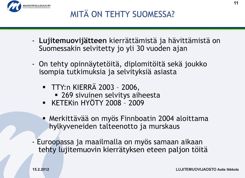 diplomitöitä sekä joukko isompia tutkimuksia ja selvityksiä asiasta TTY:n KIERRÄ 2003 2006, 269 sivuinen selvitys aiheesta KETEKin