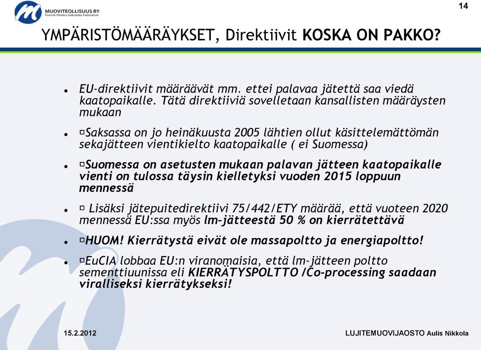 asetusten mukaan palavan jätteen kaatopaikalle vienti on tulossa täysin kielletyksi vuoden 2015 loppuun mennessä Lisäksi jätepuitedirektiivi 75/442/ETY määrää, että vuoteen 2020 mennessä EU:ssa myös