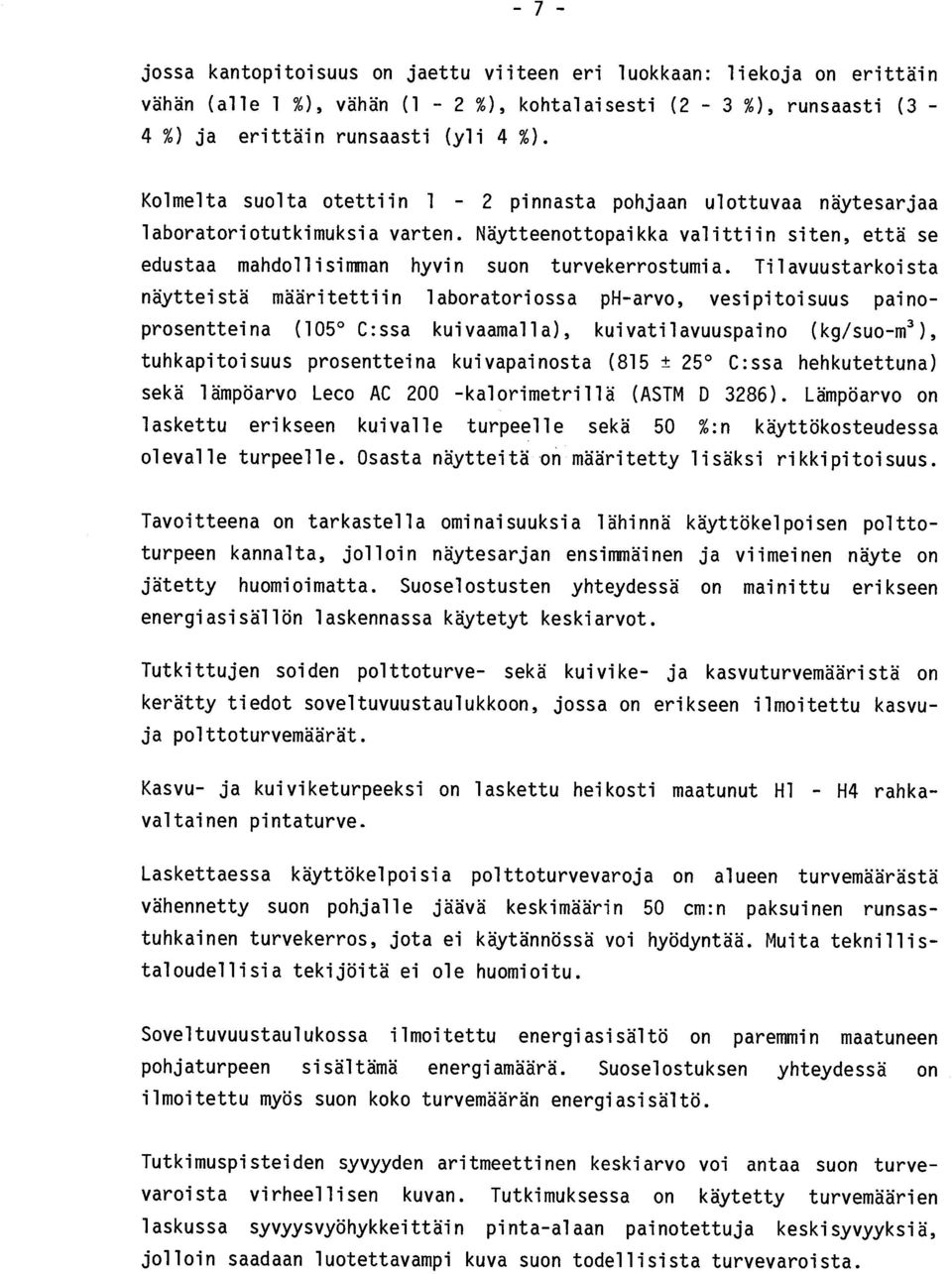 Tilavuustarkoista näytteistä määritettiin laboratoriossa ph-arvo, vesipitoisuus painoprosentteina (105 C :ssa kuivaamalla), kuivatilavuuspaino (kg/suo-m³ ), tuhkapitoisuus prosentteina kuivapainosta