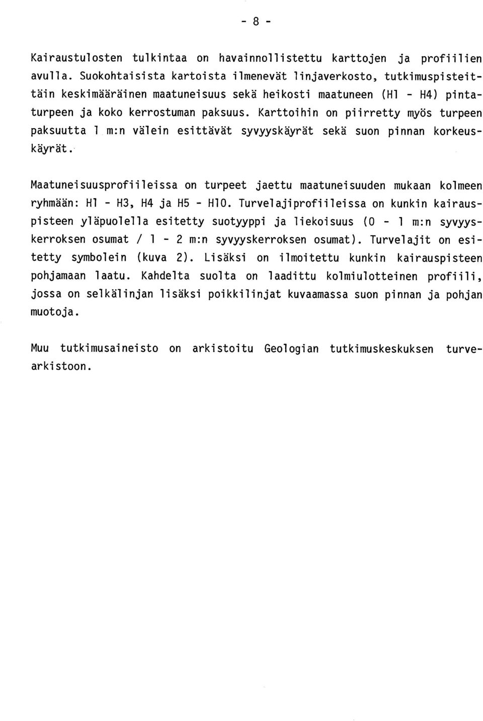 Karttoihin on piirretty myös turpeen paksuutta 1 m :n välein esittävät syvyyskäyrät sekä suon pinnan korkeuskäyrät.