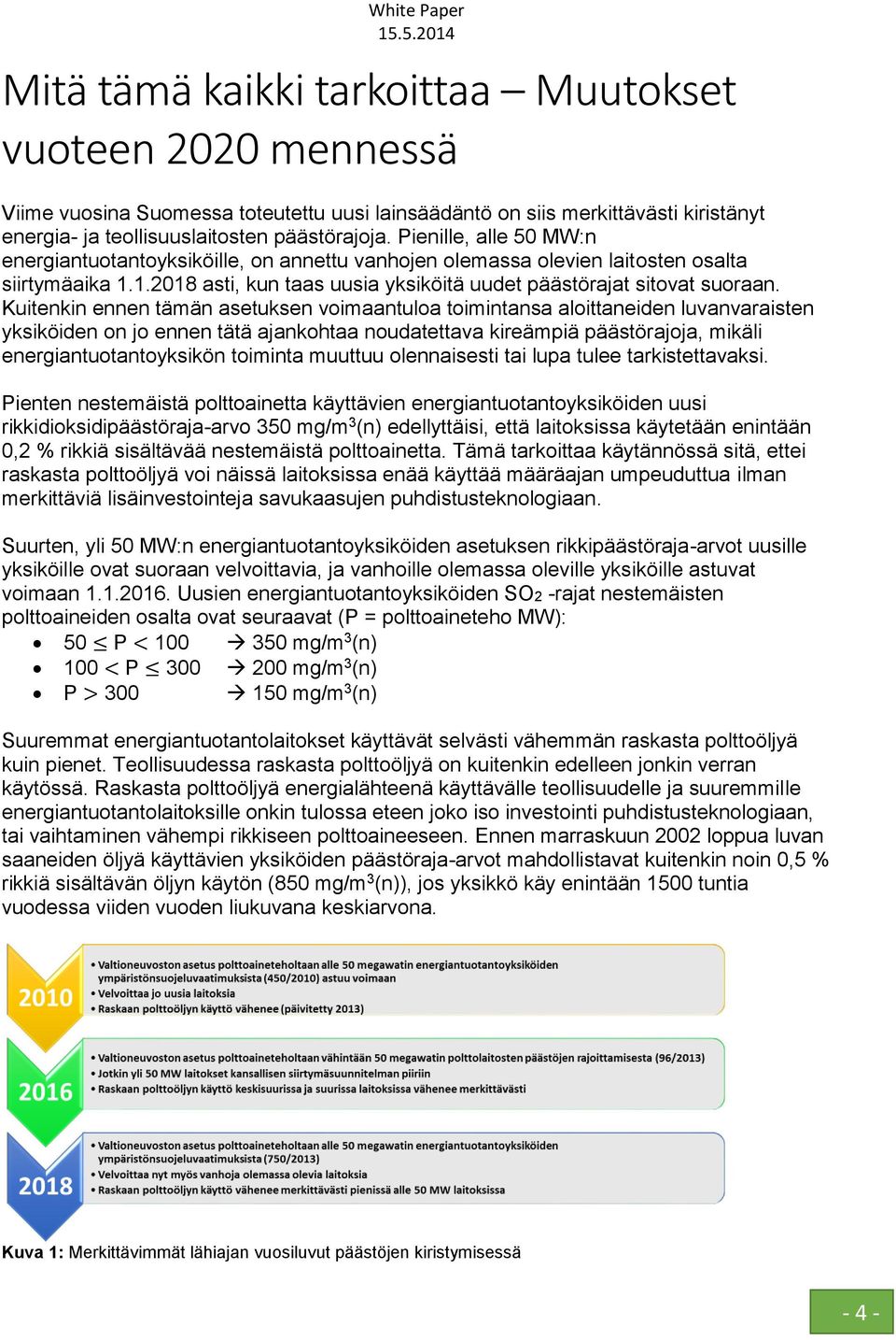 Kuitenkin ennen tämän asetuksen voimaantuloa toimintansa aloittaneiden luvanvaraisten yksiköiden on jo ennen tätä ajankohtaa noudatettava kireämpiä päästörajoja, mikäli energiantuotantoyksikön