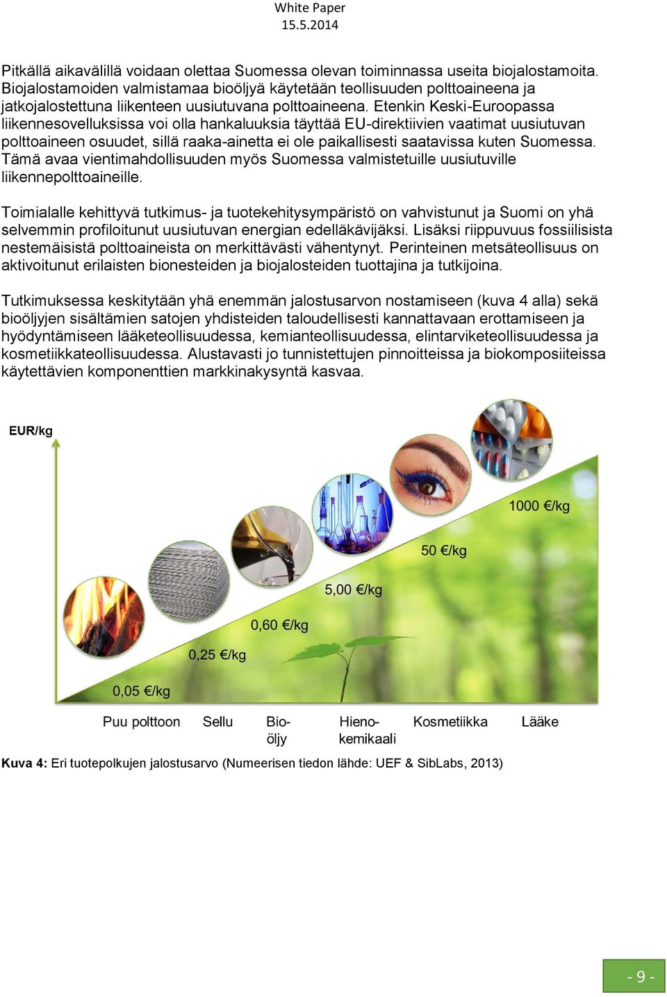 Etenkin Keski-Euroopassa liikennesovelluksissa voi olla hankaluuksia täyttää EU-direktiivien vaatimat uusiutuvan polttoaineen osuudet, sillä raaka-ainetta ei ole paikallisesti saatavissa kuten