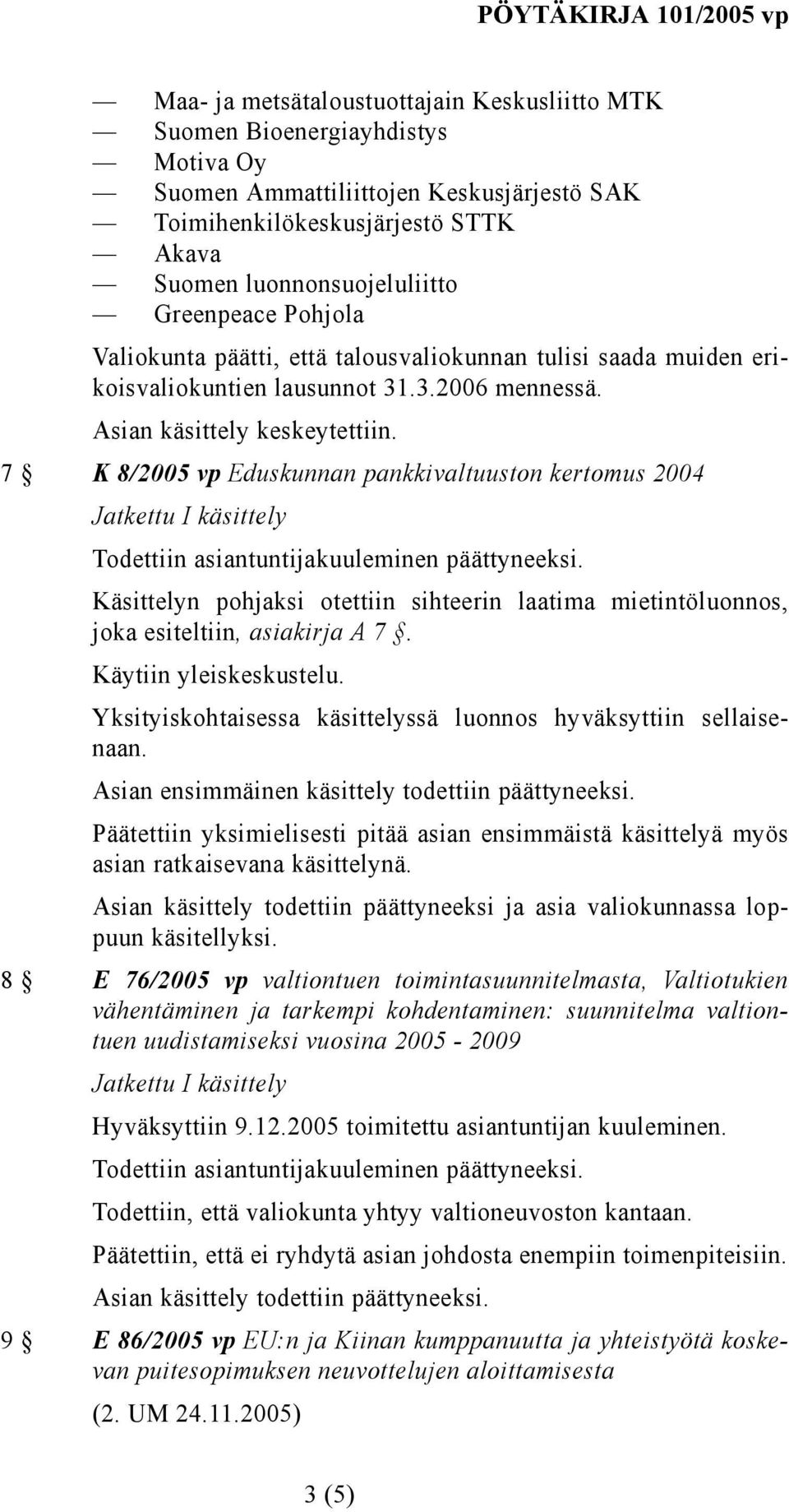 7 K 8/2005 vp Eduskunnan pankkivaltuuston kertomus 2004 Käsittelyn pohjaksi otettiin sihteerin laatima mietintöluonnos, joka esiteltiin, asiakirja A 7. Käytiin yleiskeskustelu.