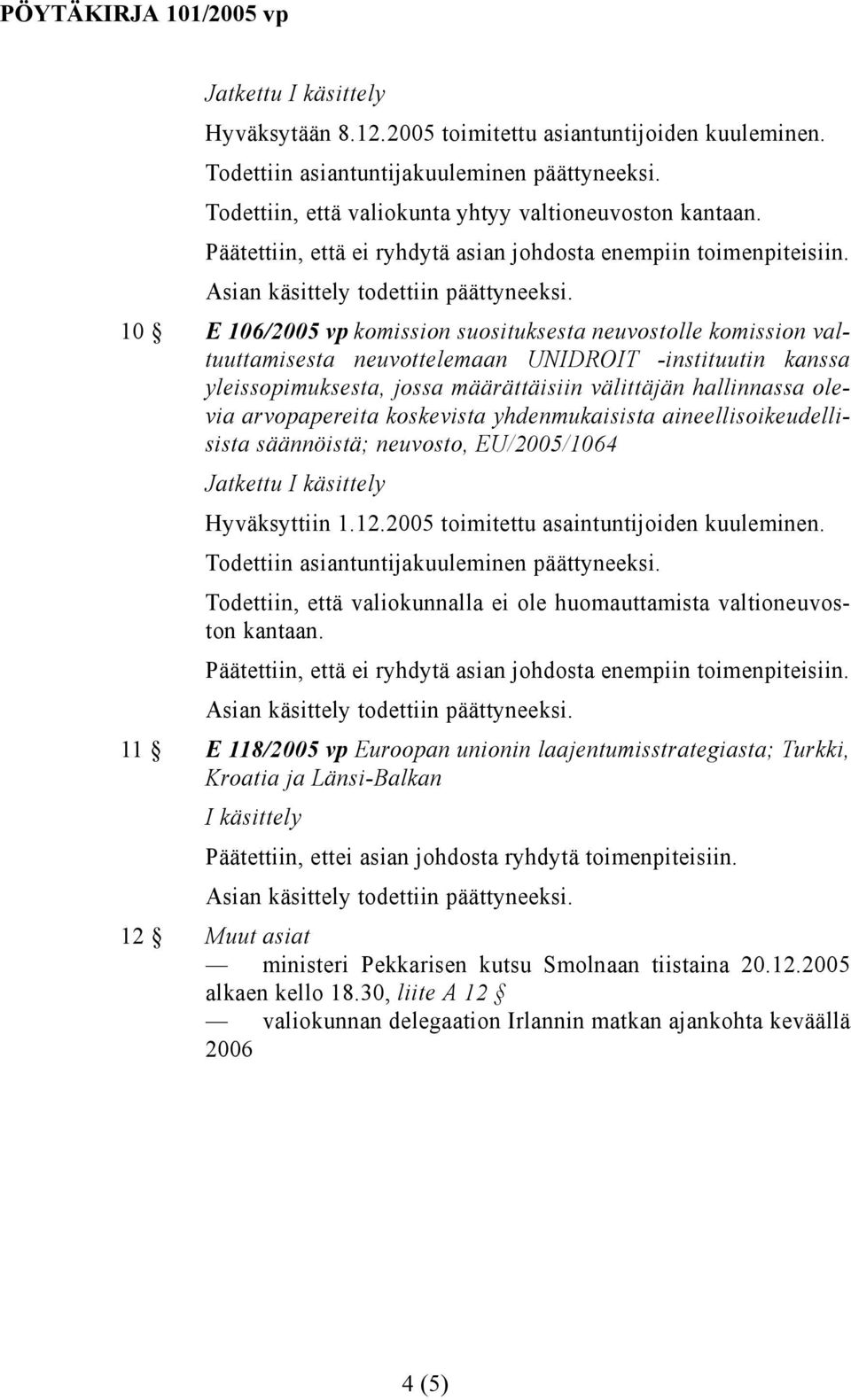 arvopapereita koskevista yhdenmukaisista aineellisoikeudellisista säännöistä; neuvosto, EU/2005/1064 Hyväksyttiin 1.12.2005 toimitettu asaintuntijoiden kuuleminen.