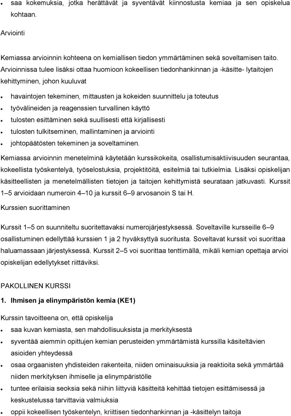 työvälineiden ja reagenssien turvallinen käyttö tulosten esittäminen sekä suullisesti että kirjallisesti tulosten tulkitseminen, mallintaminen ja arviointi johtopäätösten tekeminen ja soveltaminen.