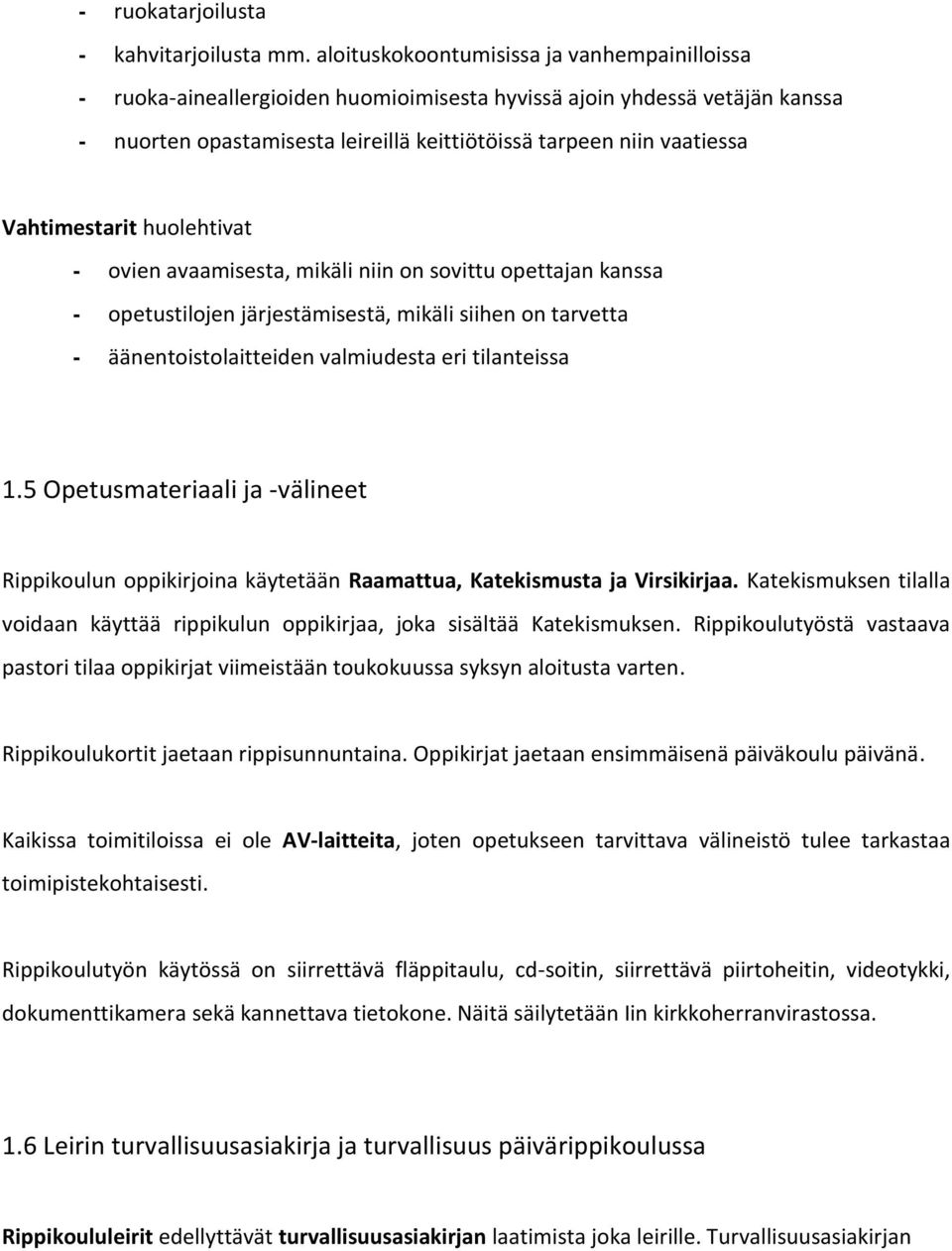 Vahtimestarit huolehtivat - ovien avaamisesta, mikäli niin on sovittu opettajan kanssa - opetustilojen järjestämisestä, mikäli siihen on tarvetta - äänentoistolaitteiden valmiudesta eri tilanteissa 1.