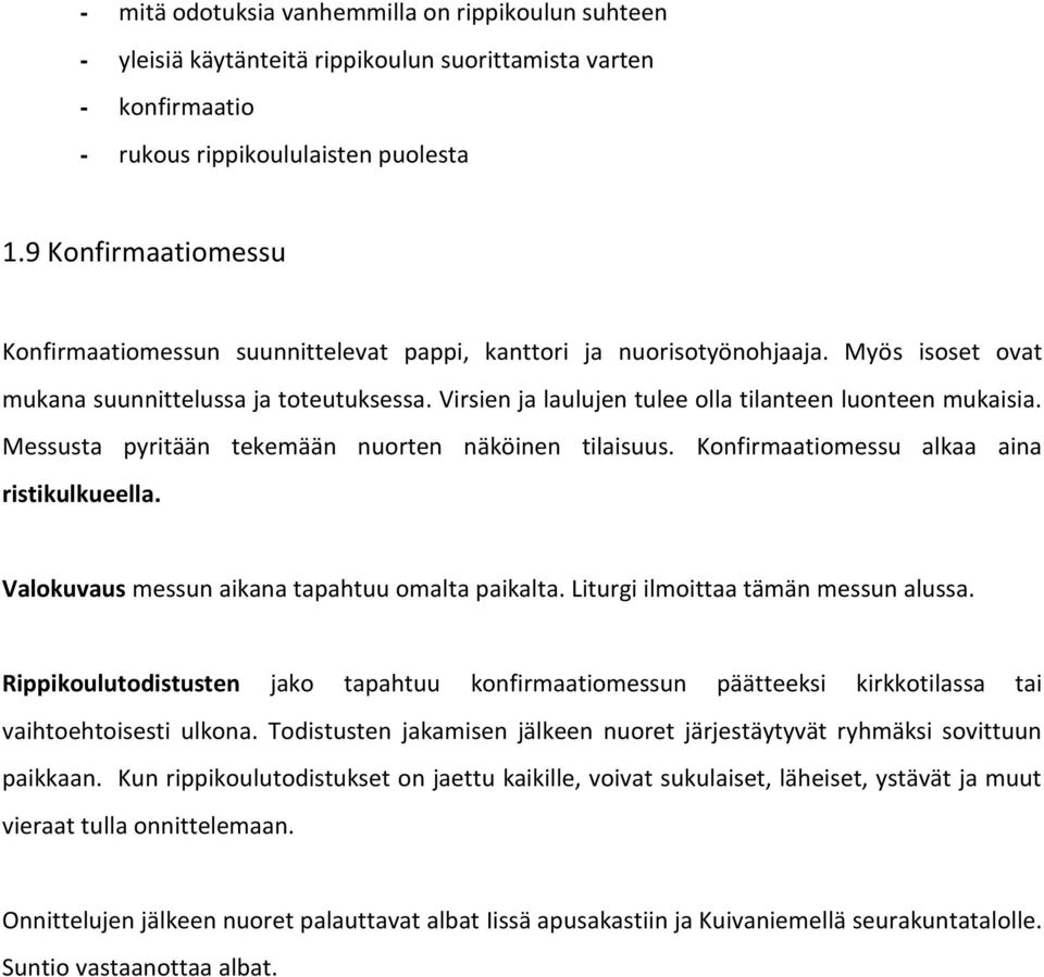 Virsien ja laulujen tulee olla tilanteen luonteen mukaisia. Messusta pyritään tekemään nuorten näköinen tilaisuus. Konfirmaatiomessu alkaa aina ristikulkueella.