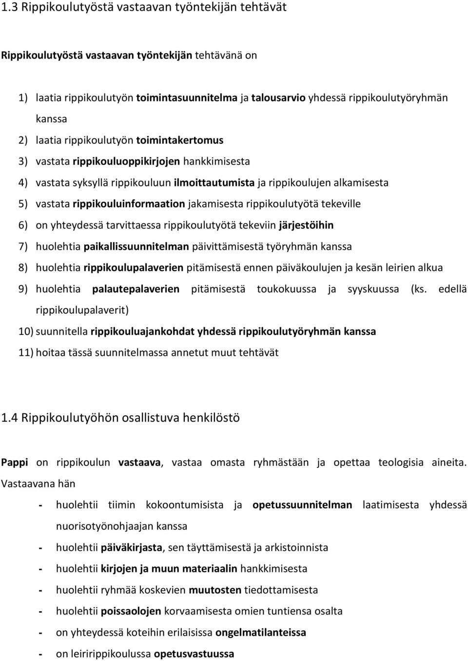 rippikouluinformaation jakamisesta rippikoulutyötä tekeville 6) on yhteydessä tarvittaessa rippikoulutyötä tekeviin järjestöihin 7) huolehtia paikallissuunnitelman päivittämisestä työryhmän kanssa 8)