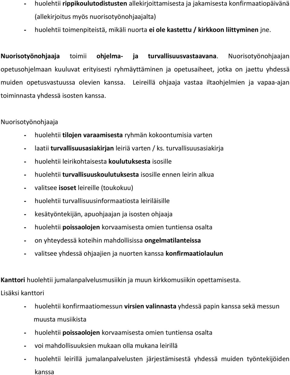 Nuorisotyönohjaajan opetusohjelmaan kuuluvat erityisesti ryhmäyttäminen ja opetusaiheet, jotka on jaettu yhdessä muiden opetusvastuussa olevien kanssa. toiminnasta yhdessä isosten kanssa.