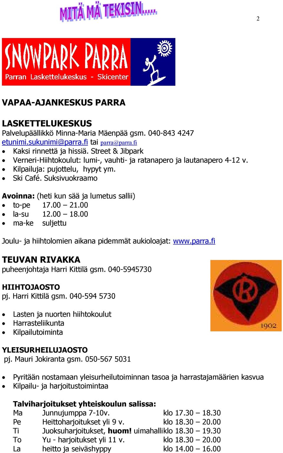 00 21.00 la-su 12.00 18.00 ma-ke suljettu Joulu- ja hiihtolomien aikana pidemmät aukioloajat: www.parra.fi TEUVAN RIVAKKA puheenjohtaja Harri Kittilä gsm. 040-5945730 HIIHTOJAOSTO pj.