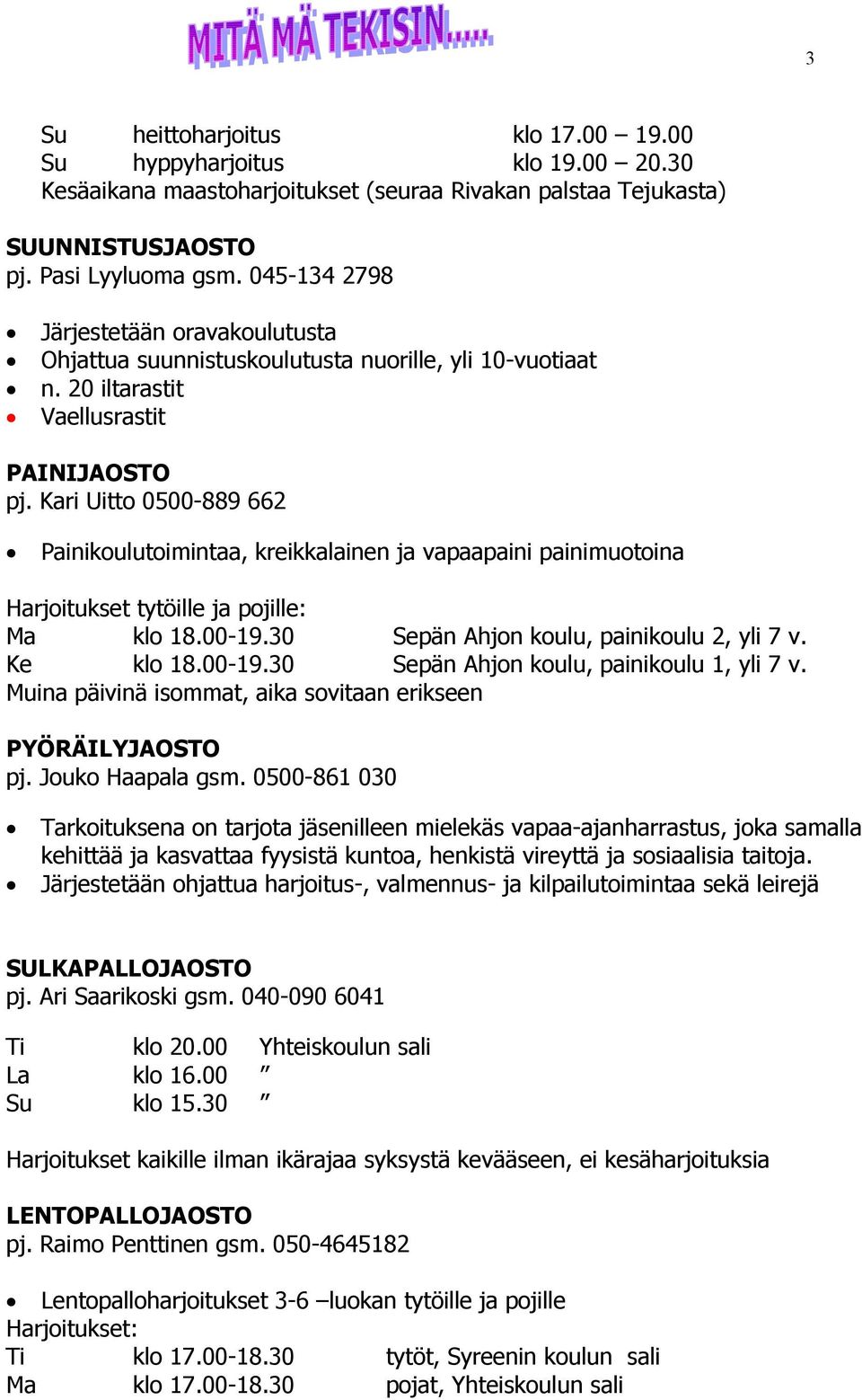 Kari Uitto 0500-889 662 Painikoulutoimintaa, kreikkalainen ja vapaapaini painimuotoina Harjoitukset tytöille ja pojille: Ma klo 18.00-19.30 Sepän Ahjon koulu, painikoulu 2, yli 7 v. Ke klo 18.00-19.30 Sepän Ahjon koulu, painikoulu 1, yli 7 v.