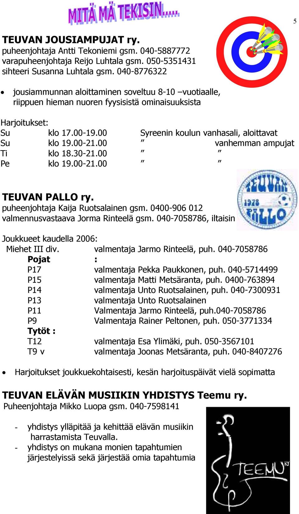 00-21.00 vanhemman ampujat Ti klo 18.30-21.00 Pe klo 19.00-21.00 TEUVAN PALLO ry. puheenjohtaja Kaija Ruotsalainen gsm. 0400-906 012 valmennusvastaava Jorma Rinteelä gsm.