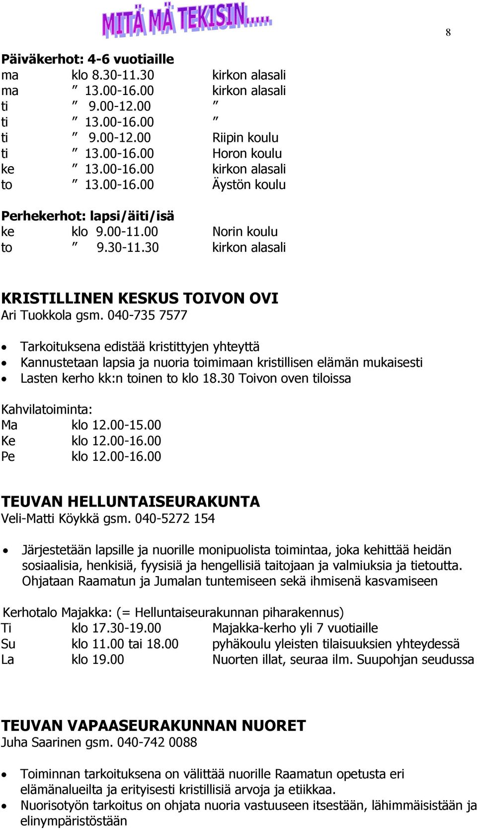 040-735 7577 Tarkoituksena edistää kristittyjen yhteyttä Kannustetaan lapsia ja nuoria toimimaan kristillisen elämän mukaisesti Lasten kerho kk:n toinen to klo 18.