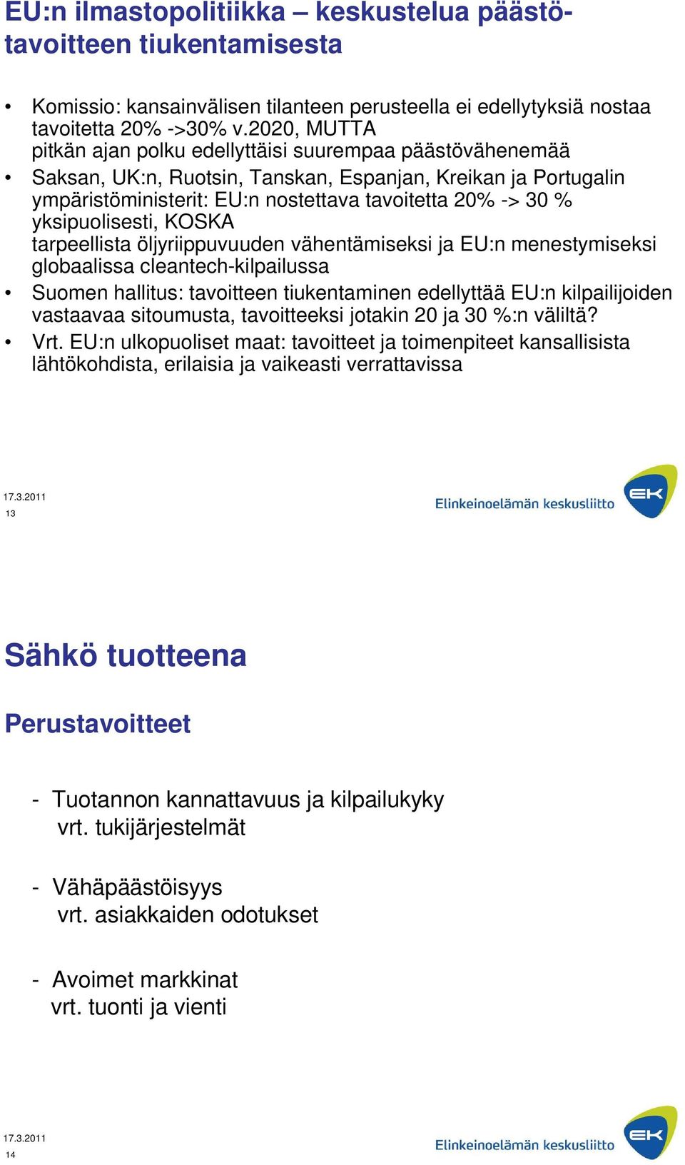 yksipuolisesti, KOSKA tarpeellista öljyriippuvuuden vähentämiseksi ja EU:n menestymiseksi globaalissa cleantech-kilpailussa Suomen hallitus: tavoitteen tiukentaminen edellyttää EU:n kilpailijoiden