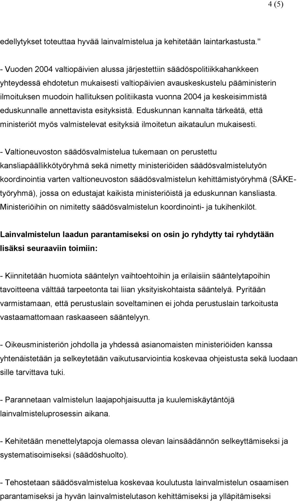 vuonna 2004 ja keskeisimmistä eduskunnalle annettavista esityksistä. Eduskunnan kannalta tärkeätä, että ministeriöt myös valmistelevat esityksiä ilmoitetun aikataulun mukaisesti.