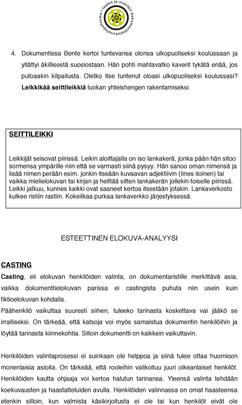 Leikin aloittajalla on iso lankakerä, jonka pään hän sitoo sormensa ympärille niin että se varmasti siinä pysyy. Hän sanoo oman nimensä ja lisää nimen perään esim.