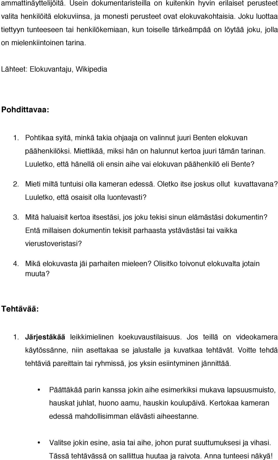 Pohtikaa syitä, minkä takia ohjaaja on valinnut juuri Benten elokuvan päähenkilöksi. Miettikää, miksi hän on halunnut kertoa juuri tämän tarinan.