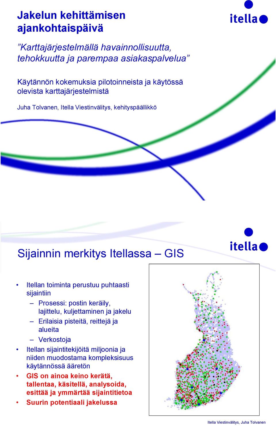 sijaintiin Prosessi: postin keräily, lajittelu, kuljettaminen ja jakelu Erilaisia pisteitä, reittejä ja alueita Verkostoja Itellan sijaintitekijöitä miljoonia ja