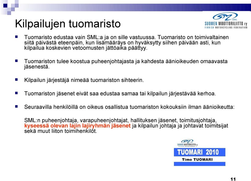 Tuomariston tulee koostua puheenjohtajasta ja kahdesta äänioikeuden omaavasta jäsenestä. Kilpailun järjestäjä nimeää tuomariston sihteerin.