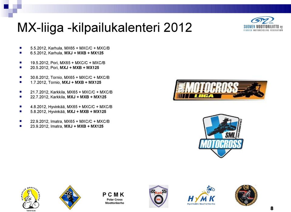 7.2012, Karkkila, MXJ + MXB + MX125 4.8.2012, Hyvinkää, MX65 + MXC/C + MXC/B 5.8.2012, Hyvinkää, MXJ + MXB + MX125 22.9.