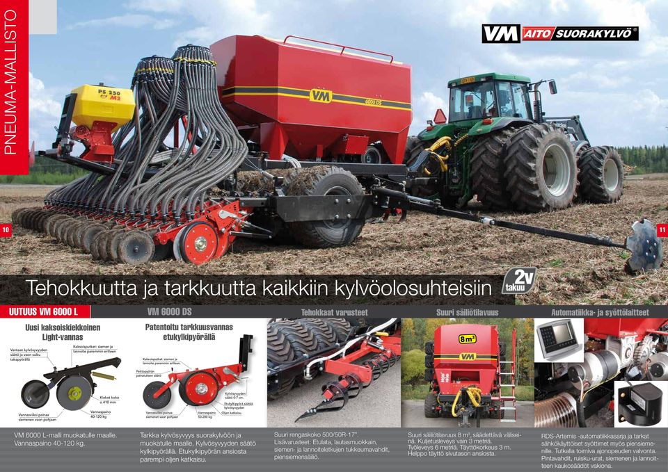 Peittopyörän painatuksen säätö siemenen vaon pohjaan Kiekot koko o 410 mm 40-120 kg siemenet vaon pohjaan 50-200 kg Kylvösyvyyden säätö 0-7 cm.