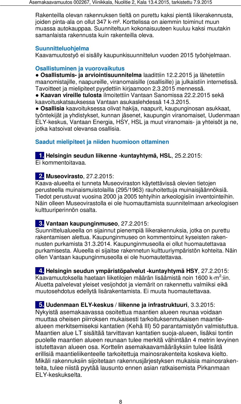 Osallistuminen ja vuorovaikutus Osallistumis- ja arviointisuunnitelma laadittiin 12.2.2015 ja lähetettiin maanomistajille, naapureille, viranomaisille (osallisille) ja julkaistiin internetissä.