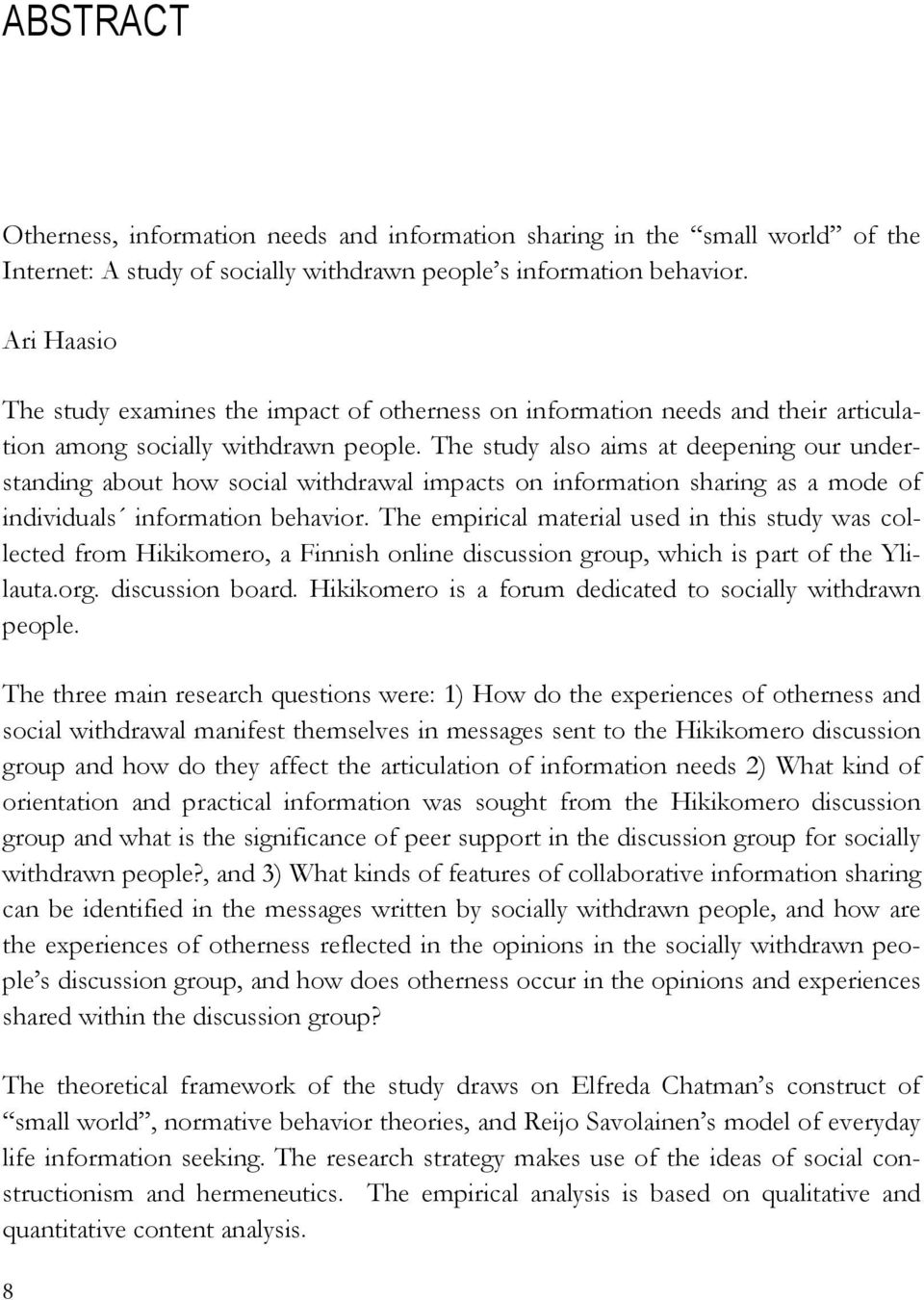 The study also aims at deepening our understanding about how social withdrawal impacts on information sharing as a mode of individuals information behavior.