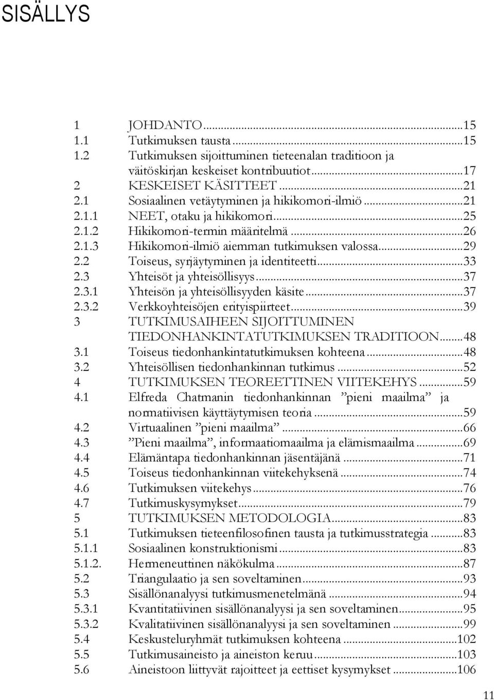 2 Toiseus, syrjäytyminen ja identiteetti... 33 2.3 Yhteisöt ja yhteisöllisyys... 37 2.3.1 Yhteisön ja yhteisöllisyyden käsite... 37 2.3.2 Verkkoyhteisöjen erityispiirteet.