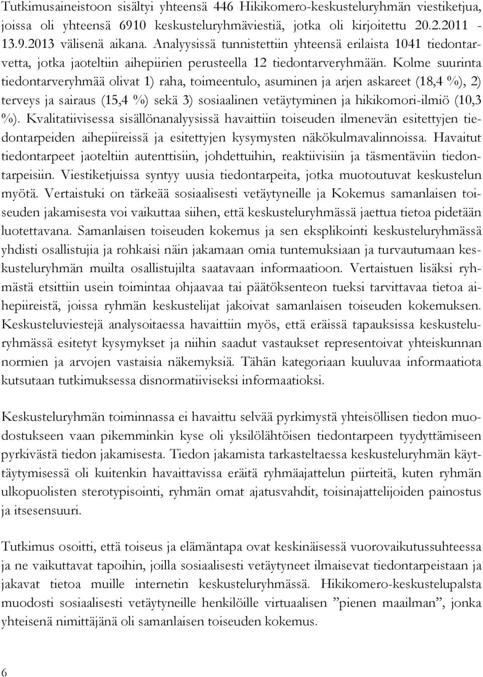 Kolme suurinta tiedontarveryhmää olivat 1) raha, toimeentulo, asuminen ja arjen askareet (18,4 %), 2) terveys ja sairaus (15,4 %) sekä 3) sosiaalinen vetäytyminen ja hikikomori-ilmiö (10,3 %).