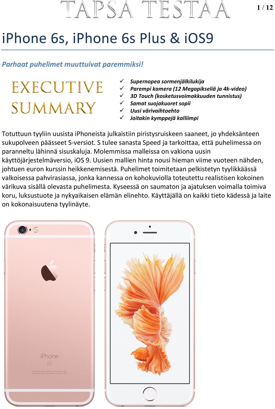 kalliimpi Totuttuun tyyliin uusista iphoneista julkaistiin piristysruiskeen saaneet, jo yhdeksänteen sukupolveen päässeet S- versiot.