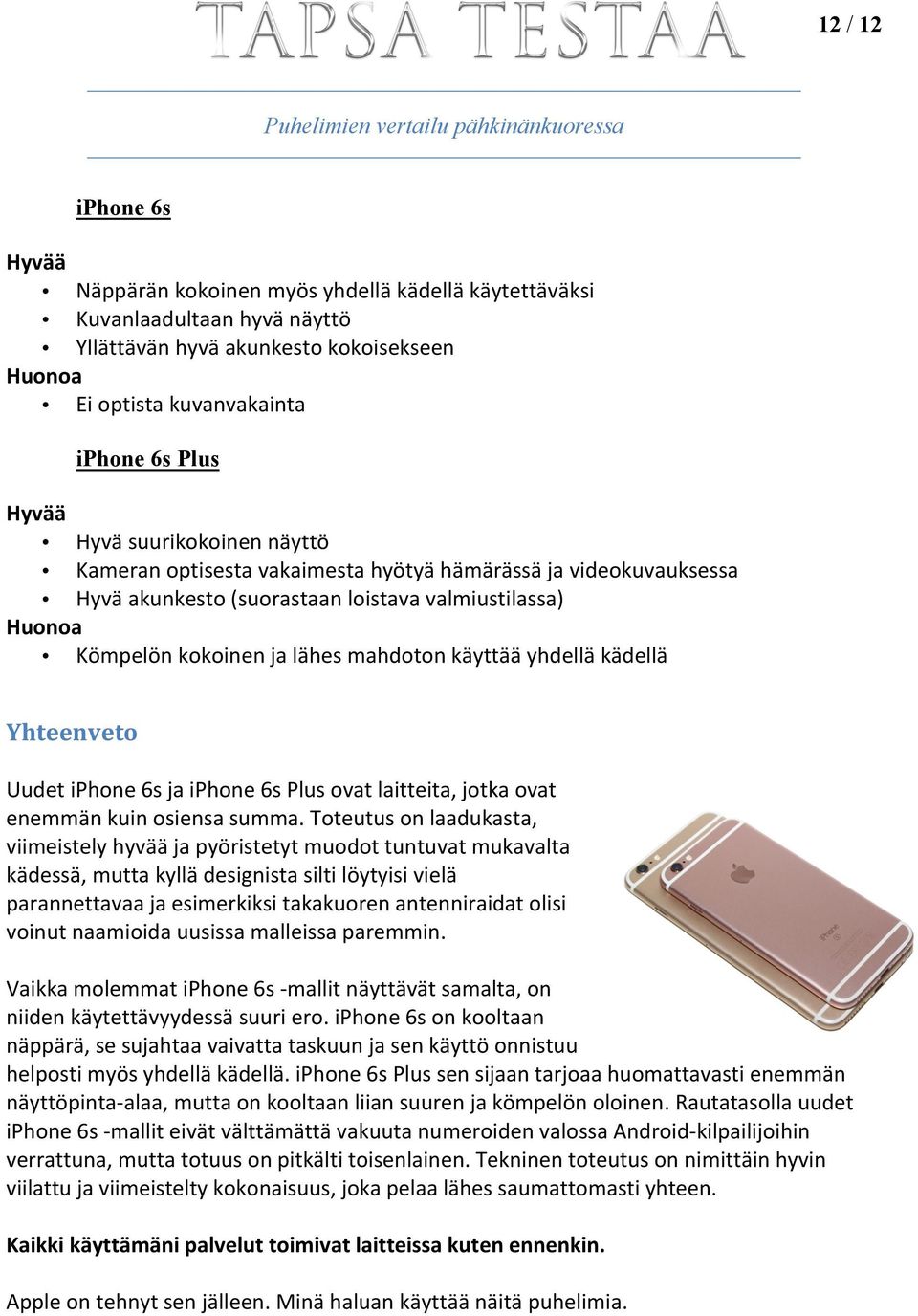 kokoinen ja lähes mahdoton käyttää yhdellä kädellä Yhteenveto Uudet iphone 6s ja iphone 6s Plus ovat laitteita, jotka ovat enemmän kuin osiensa summa.